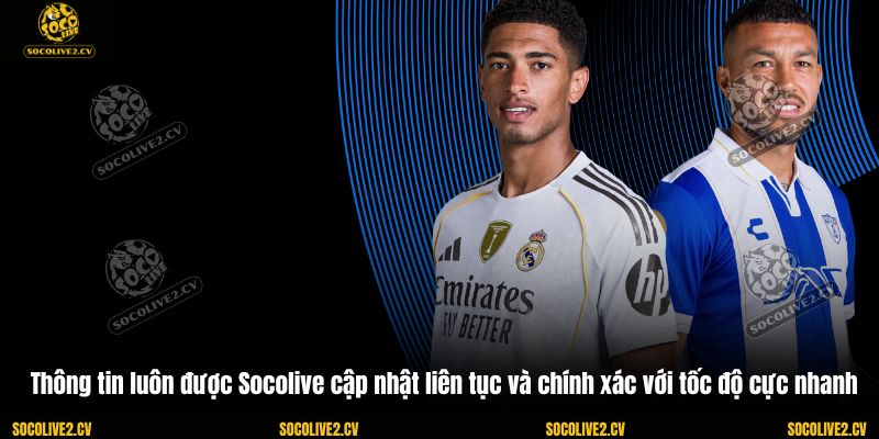 Thông tin luôn được Socolive cập nhật liên tục và chính xác với tốc độ cực nhanh