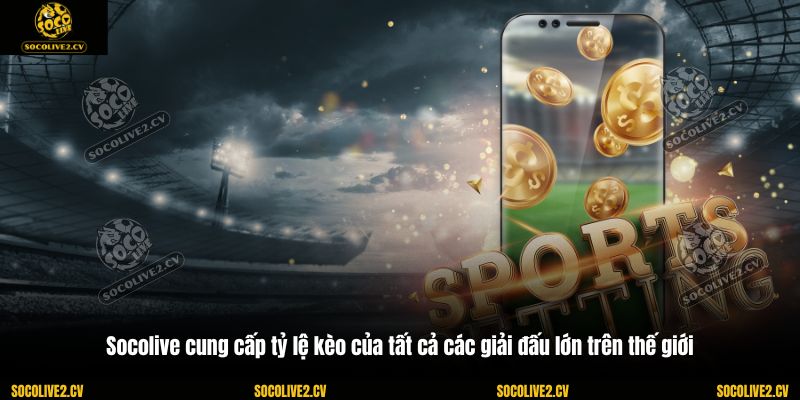 Socolive cung cấp tỷ lệ kèo của tất cả các giải đấu lớn trên thế giới